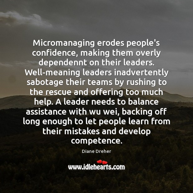 Micromanaging erodes people’s confidence, making them overly dependennt on their leaders. Well-meaning Diane Dreher Picture Quote