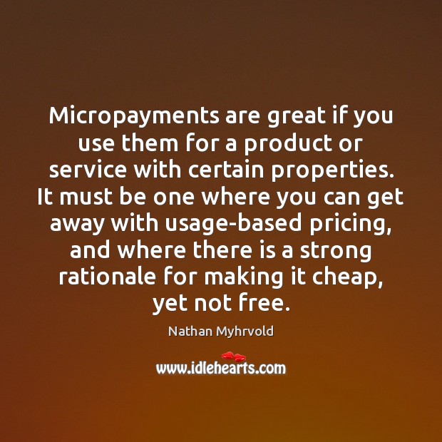 Micropayments are great if you use them for a product or service Nathan Myhrvold Picture Quote