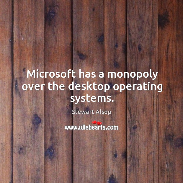 Microsoft has a monopoly over the desktop operating systems. Image