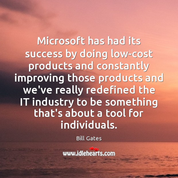 Microsoft has had its success by doing low-cost products and constantly improving Bill Gates Picture Quote