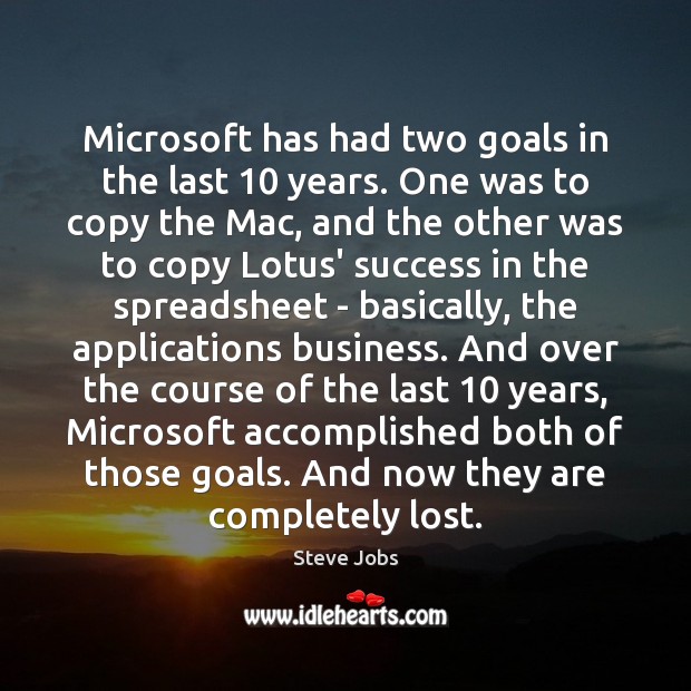Microsoft has had two goals in the last 10 years. One was to Steve Jobs Picture Quote