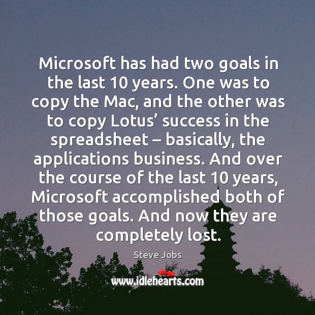 Microsoft has had two goals in the last 10 years. Steve Jobs Picture Quote