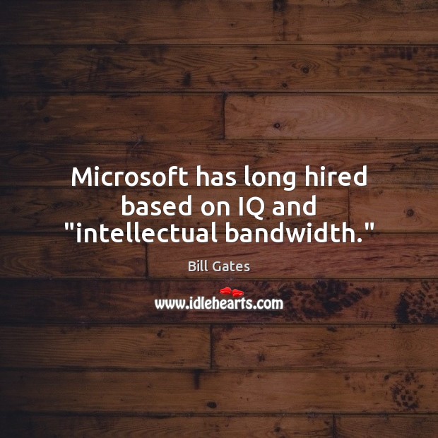 Microsoft has long hired based on IQ and “intellectual bandwidth.” Image