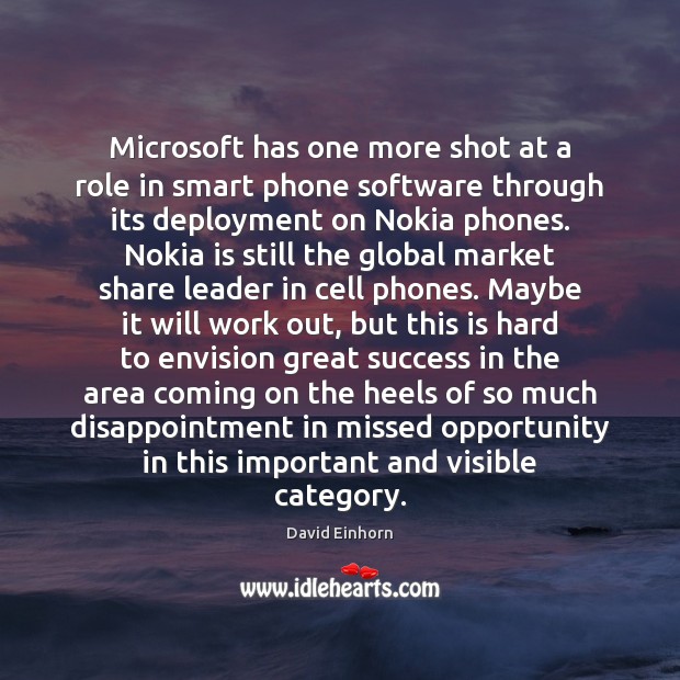 Microsoft has one more shot at a role in smart phone software David Einhorn Picture Quote