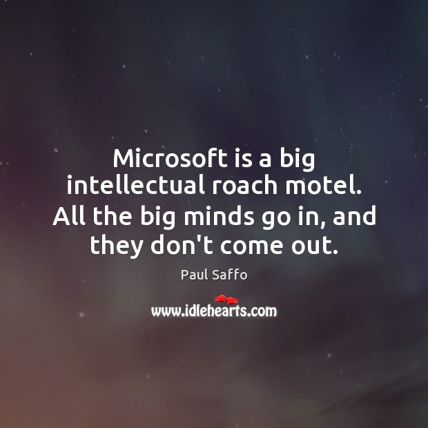 Microsoft is a big intellectual roach motel. All the big minds go Paul Saffo Picture Quote