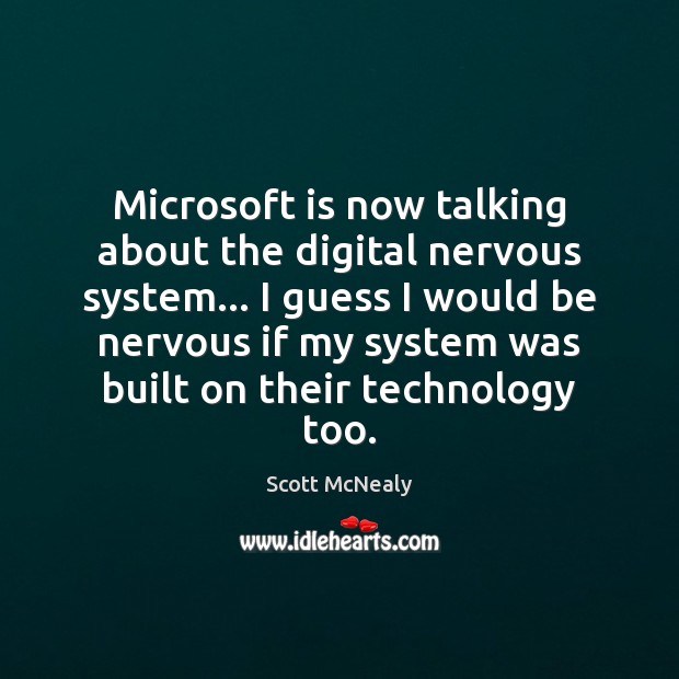 Microsoft is now talking about the digital nervous system… I guess I Scott McNealy Picture Quote