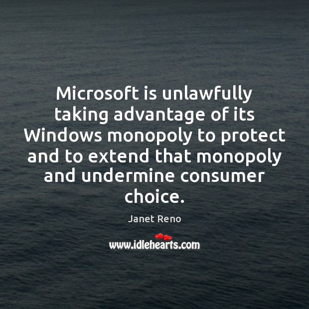 Microsoft is unlawfully taking advantage of its Windows monopoly to protect and Janet Reno Picture Quote