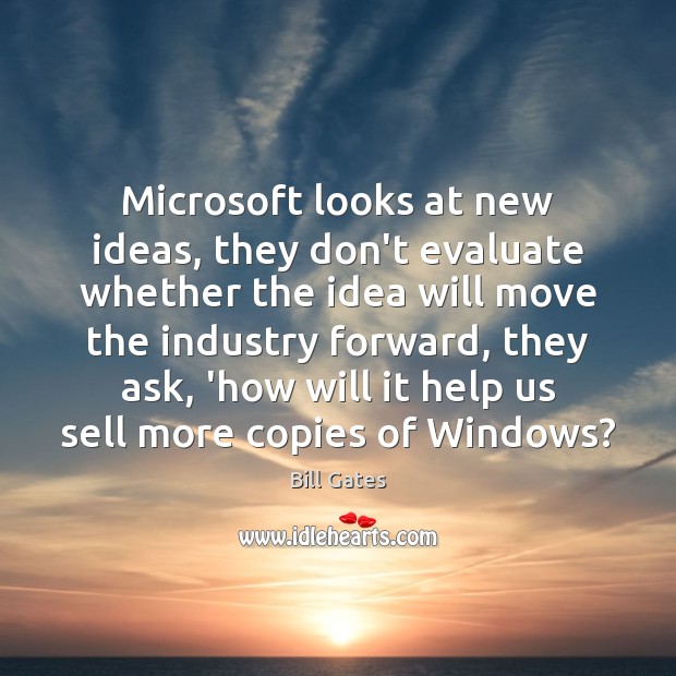 Microsoft looks at new ideas, they don’t evaluate whether the idea will Bill Gates Picture Quote