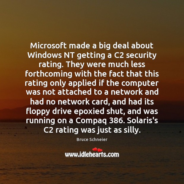 Microsoft made a big deal about Windows NT getting a C2 security Bruce Schneier Picture Quote