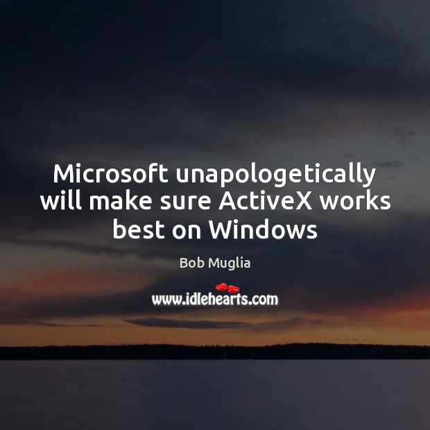Microsoft unapologetically will make sure ActiveX works best on Windows Image