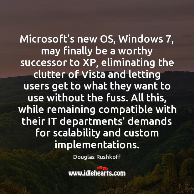 Microsoft’s new OS, Windows 7, may finally be a worthy successor to XP, Douglas Rushkoff Picture Quote