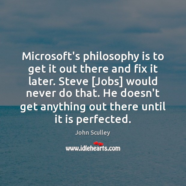 Microsoft’s philosophy is to get it out there and fix it later. John Sculley Picture Quote