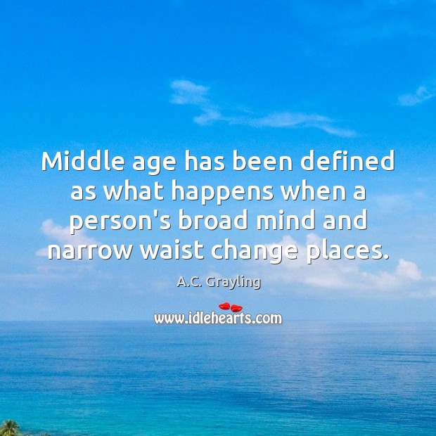 Middle age has been defined as what happens when a person’s broad Image