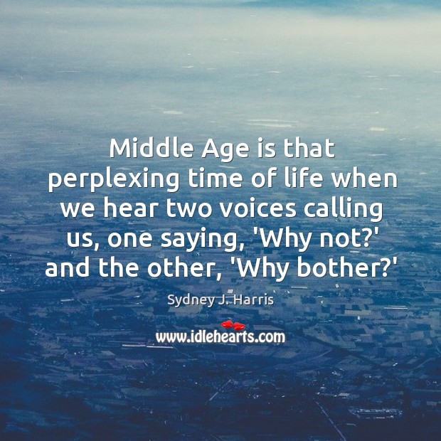 Middle Age is that perplexing time of life when we hear two Age Quotes Image