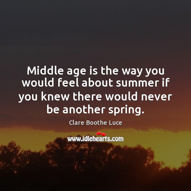 Middle age is the way you would feel about summer if you Clare Boothe Luce Picture Quote