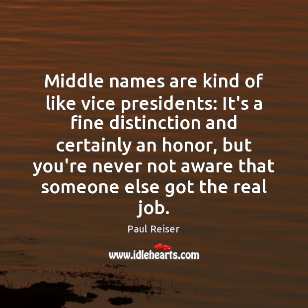 Middle names are kind of like vice presidents: It’s a fine distinction Paul Reiser Picture Quote