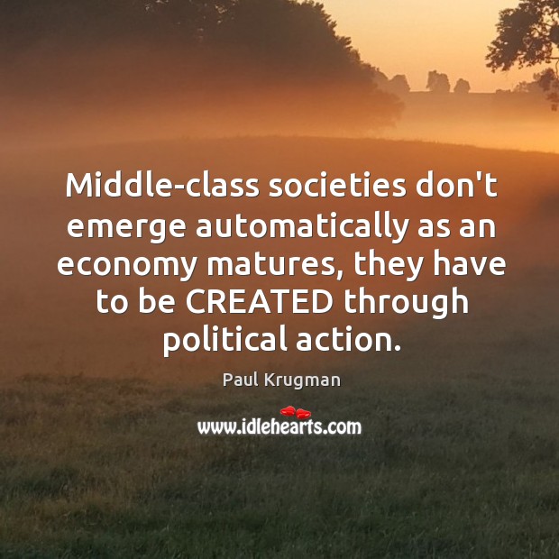 Middle-class societies don’t emerge automatically as an economy matures, they have to Image