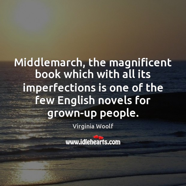 Middlemarch, the magnificent book which with all its imperfections is one of Virginia Woolf Picture Quote