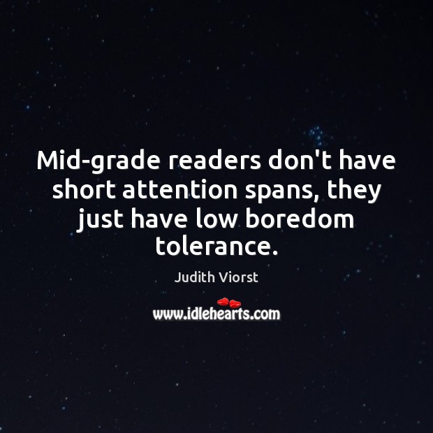 Mid-grade readers don’t have short attention spans, they just have low boredom tolerance. Image