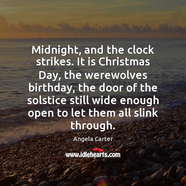 Midnight, and the clock strikes. It is Christmas Day, the werewolves birthday, Angela Carter Picture Quote