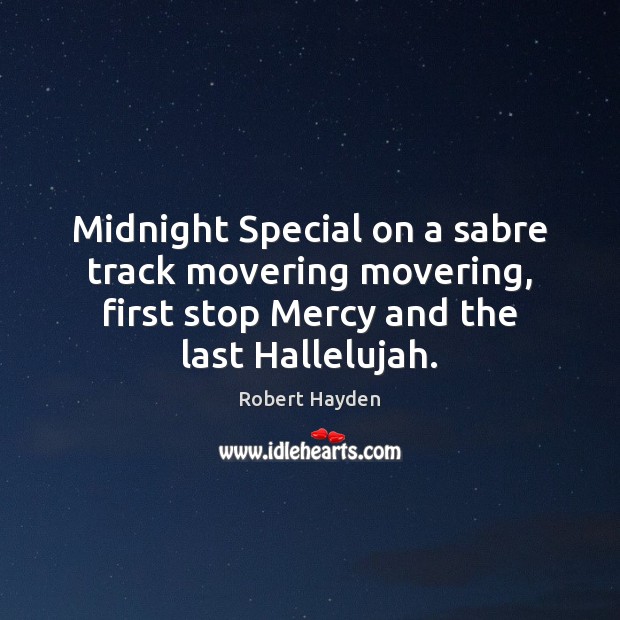Midnight Special on a sabre track movering movering, first stop Mercy and Robert Hayden Picture Quote