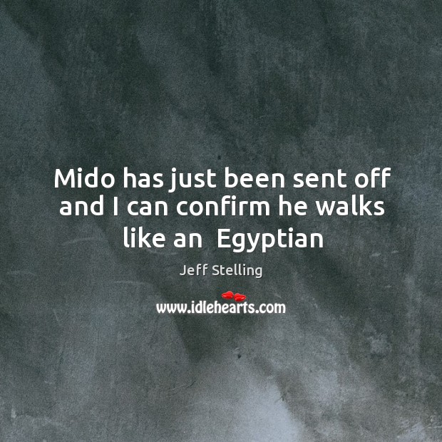 Mido has just been sent off and I can confirm he walks like an  Egyptian Jeff Stelling Picture Quote