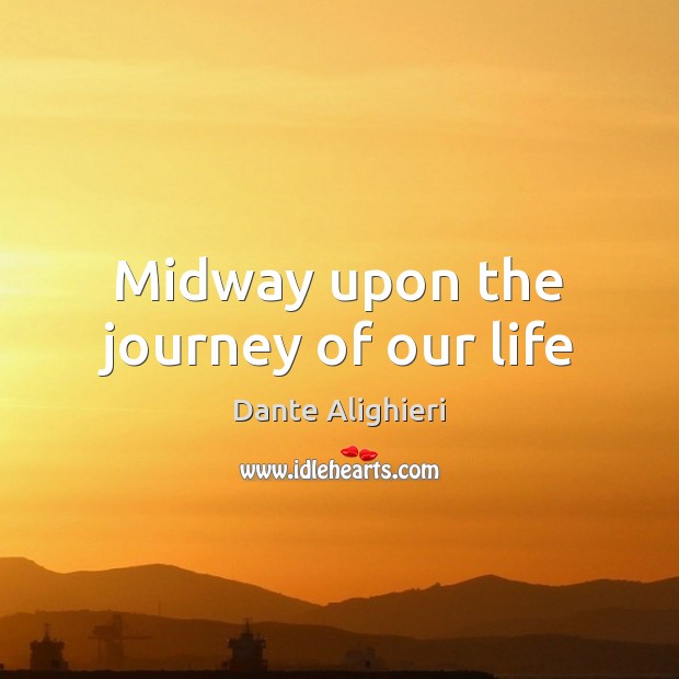 Midway upon the journey of our life Dante Alighieri Picture Quote