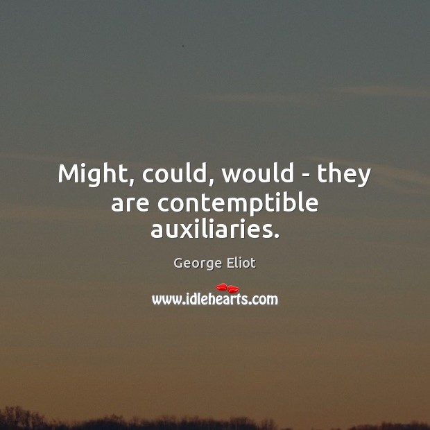Might, could, would – they are contemptible auxiliaries. Image