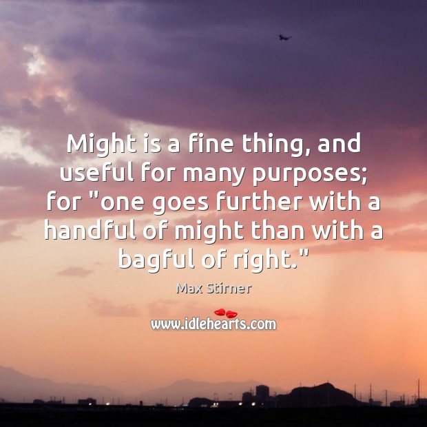 Might is a fine thing, and useful for many purposes; for “one Max Stirner Picture Quote