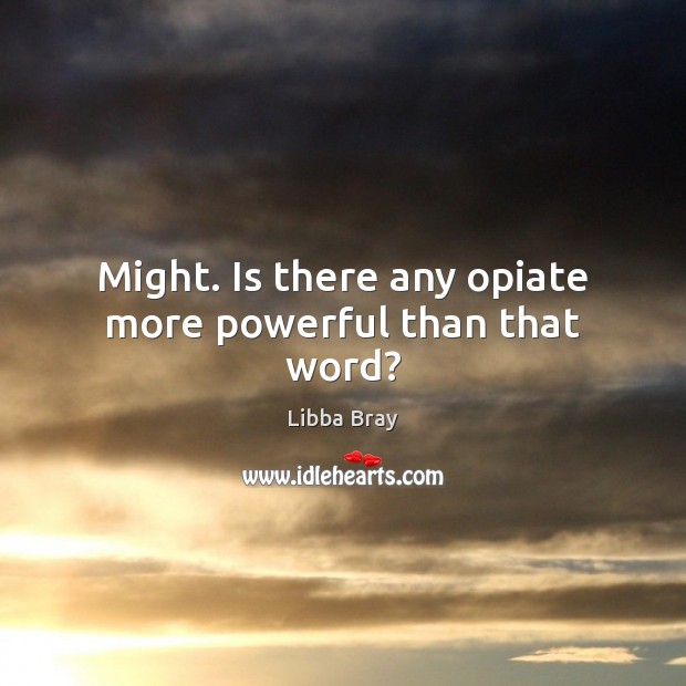 Might. Is there any opiate more powerful than that word? Libba Bray Picture Quote