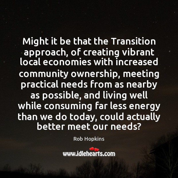 Might it be that the Transition approach, of creating vibrant local economies Image