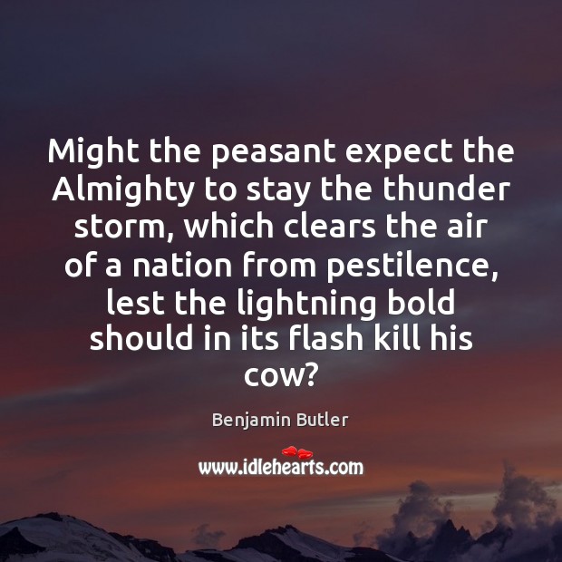 Might the peasant expect the Almighty to stay the thunder storm, which Benjamin Butler Picture Quote
