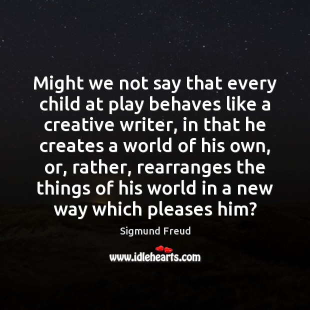 Might we not say that every child at play behaves like a Image