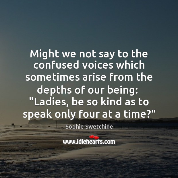 Might we not say to the confused voices which sometimes arise from Sophie Swetchine Picture Quote