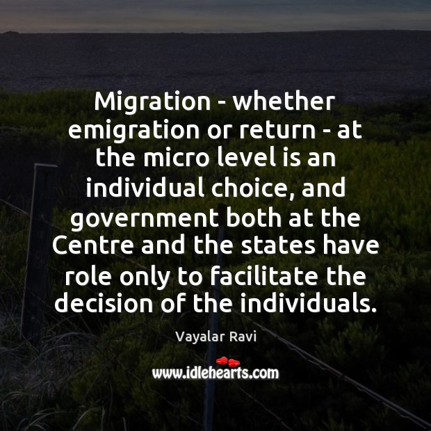 Migration – whether emigration or return – at the micro level is Vayalar Ravi Picture Quote