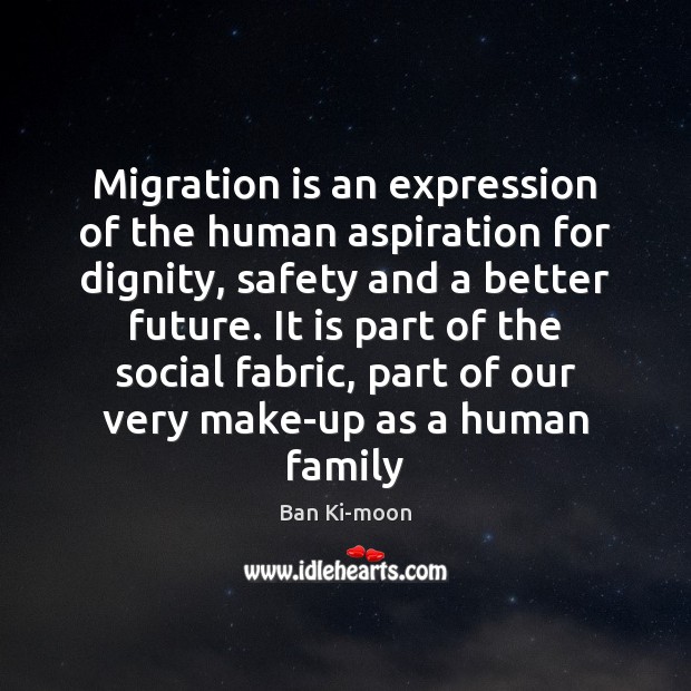 Migration is an expression of the human aspiration for dignity, safety and Image