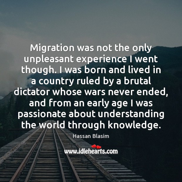 Migration was not the only unpleasant experience I went though. I was 