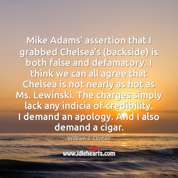 Mike Adams’ assertion that I grabbed Chelsea’s (backside) is both false and William J. Clinton Picture Quote