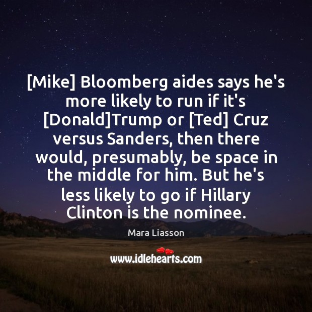 [Mike] Bloomberg aides says he’s more likely to run if it’s [Donald] Mara Liasson Picture Quote