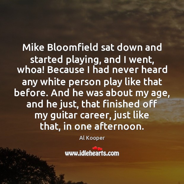 Mike Bloomfield sat down and started playing, and I went, whoa! Because Al Kooper Picture Quote