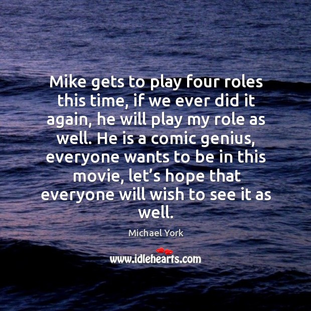 Mike gets to play four roles this time, if we ever did it again Michael York Picture Quote