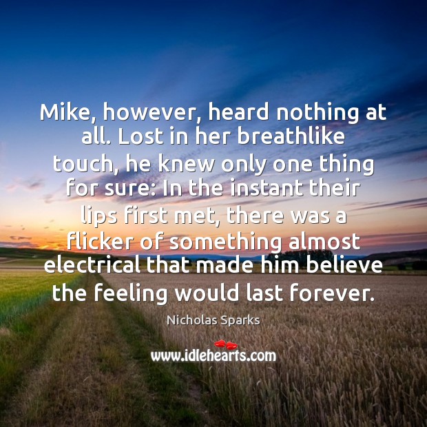 Mike, however, heard nothing at all. Lost in her breathlike touch, he Nicholas Sparks Picture Quote