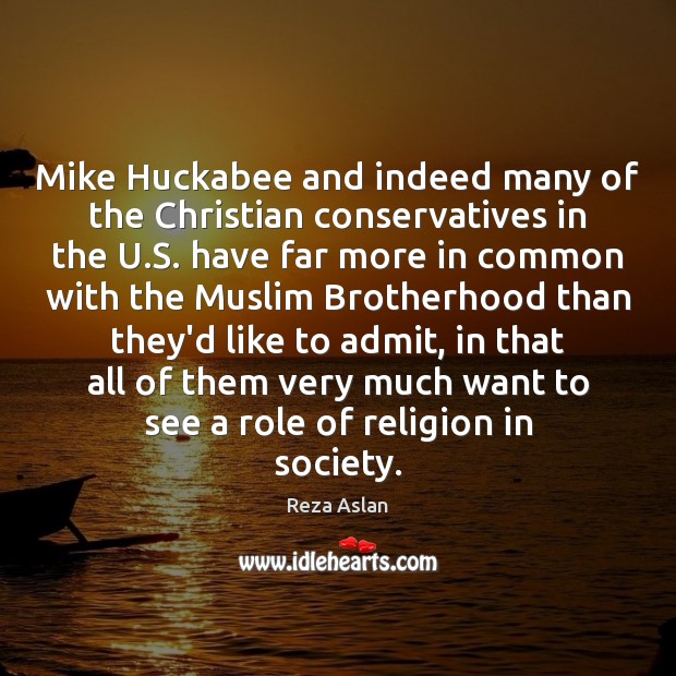 Mike Huckabee and indeed many of the Christian conservatives in the U. Reza Aslan Picture Quote