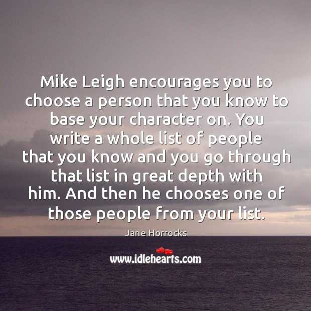 Mike leigh encourages you to choose a person that you know to base your character on. Image