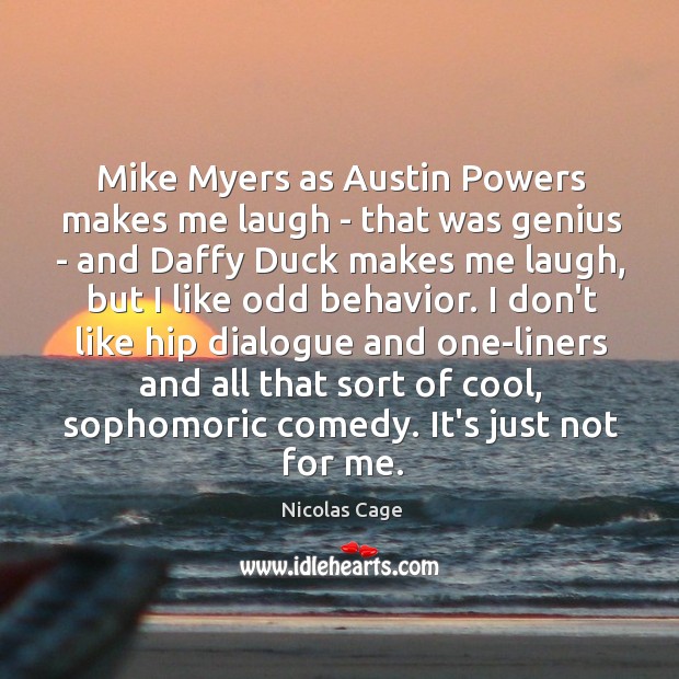 Mike Myers as Austin Powers makes me laugh – that was genius Nicolas Cage Picture Quote