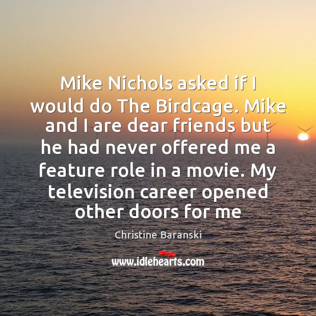 Mike Nichols asked if I would do The Birdcage. Mike and I Christine Baranski Picture Quote
