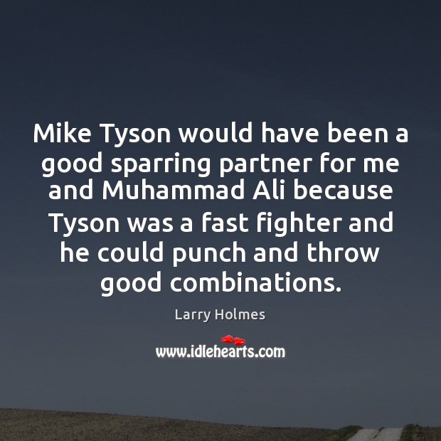 Mike Tyson would have been a good sparring partner for me and Larry Holmes Picture Quote