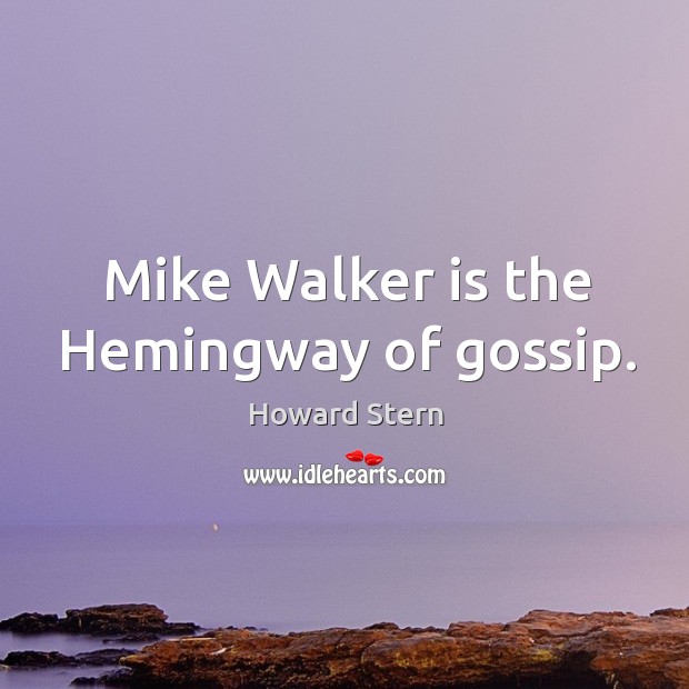 Mike Walker is the Hemingway of gossip. Image