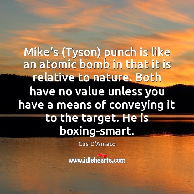 Mike’s (Tyson) punch is like an atomic bomb in that it is Cus D’Amato Picture Quote