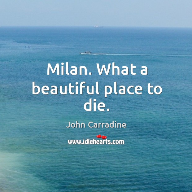 Milan. What a beautiful place to die. John Carradine Picture Quote